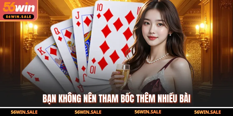 Bạn không nên tham bốc thêm nhiều bài