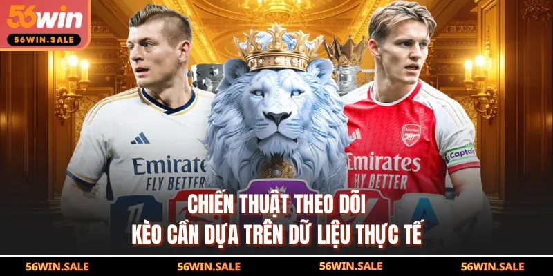 Chiến thuật theo dõi kèo cần dựa trên dữ liệu thực tế