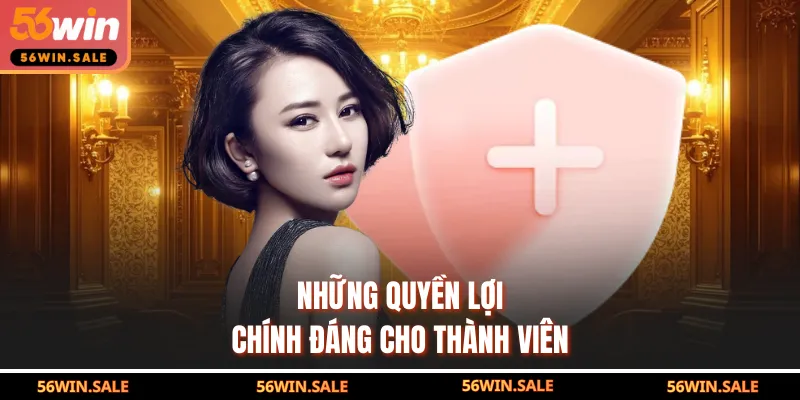 Những quyền lợi chính đáng cho thành viên